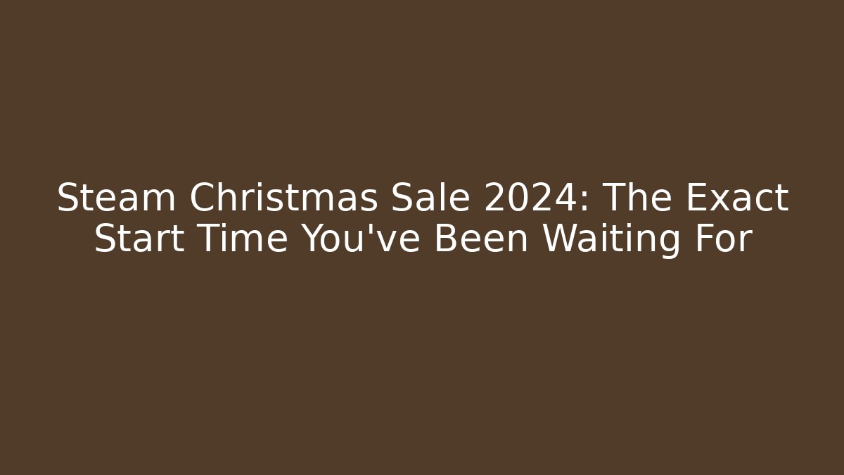 Steam Christmas Sale 2024: The Exact Start Time You’ve Been Waiting For