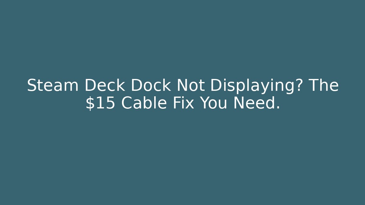 Steam Deck Dock Not Displaying? The $15 Cable Fix You Need. - Celivion