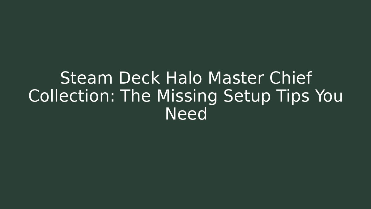 Steam Deck Halo Master Chief Collection: The Missing Setup Tips You Need