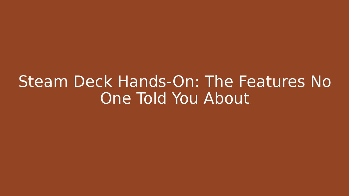 Steam Deck Hands-On: The Features No One Told You About