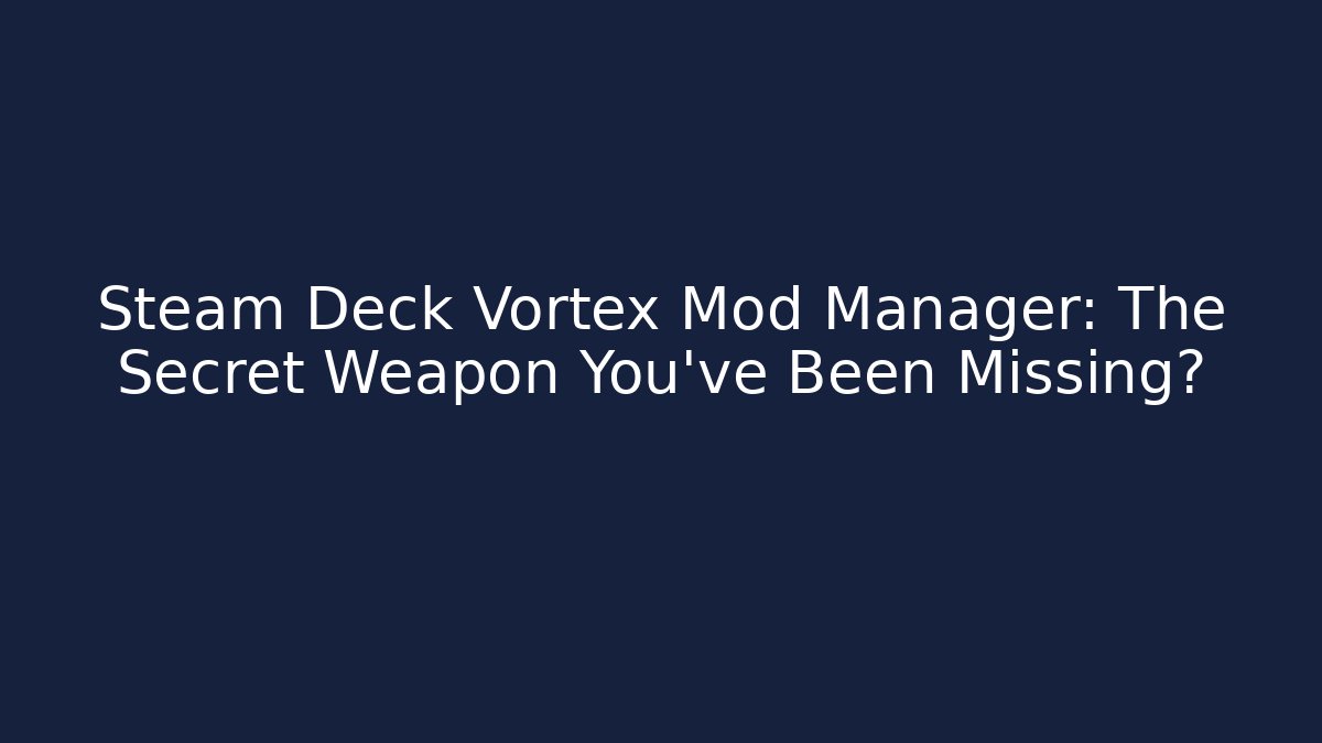 Steam Deck Vortex Mod Manager: The Secret Weapon You’ve Been Missing?