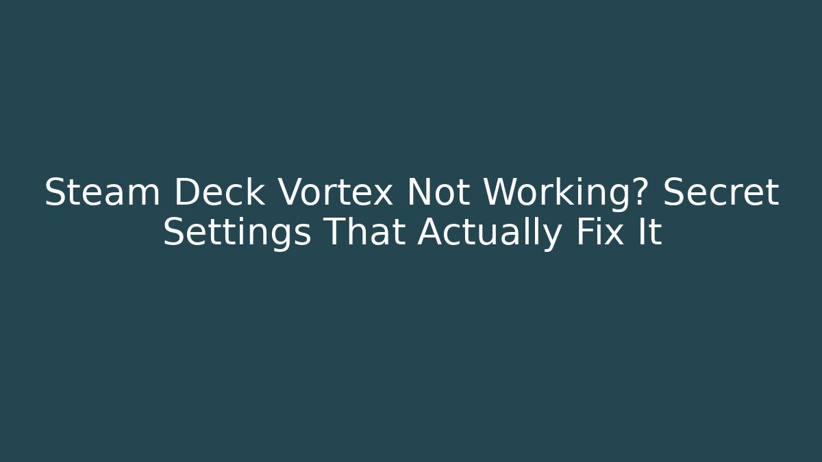 Steam Deck Vortex Not Working? Secret Settings That Actually Fix It