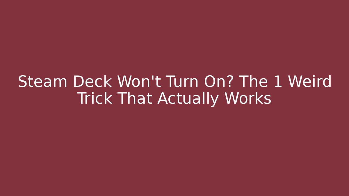 Steam Deck Won't Turn On? The 1 Weird Trick That Actually Works - Celivion