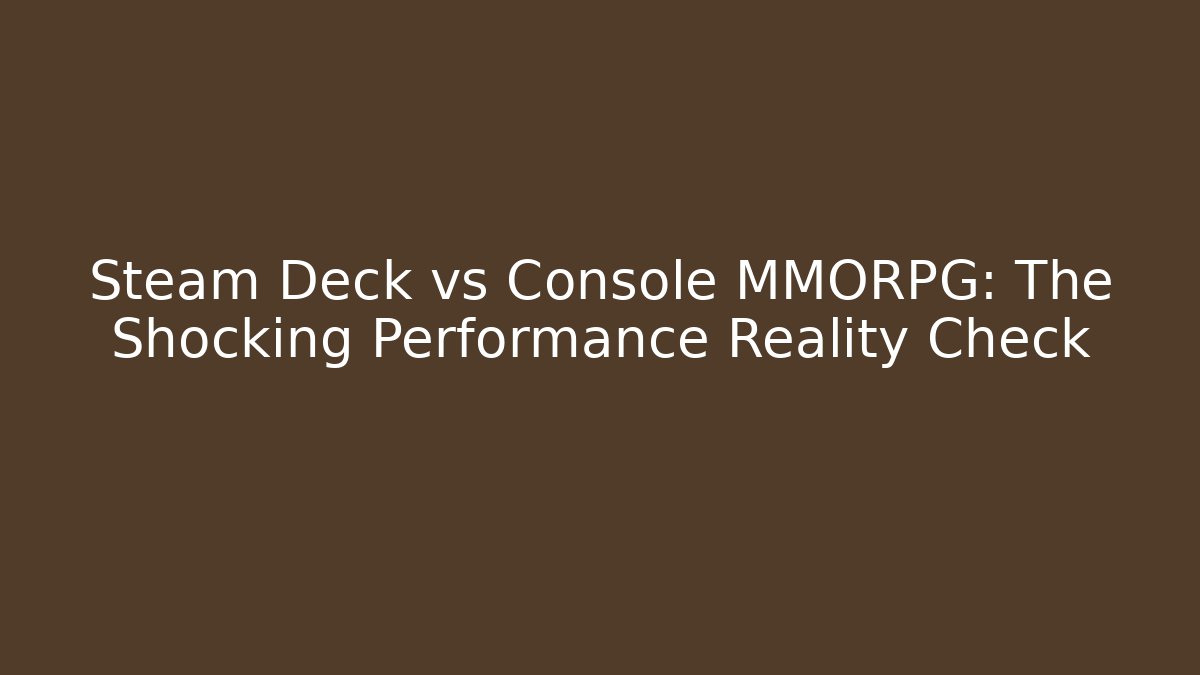 Steam Deck vs Console MMORPG: The Shocking Performance Reality Check