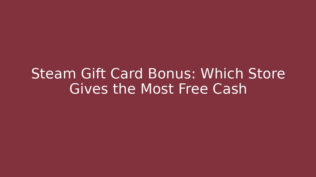 Steam Gift Card Bonus: Which Store Gives the Most Free Cash