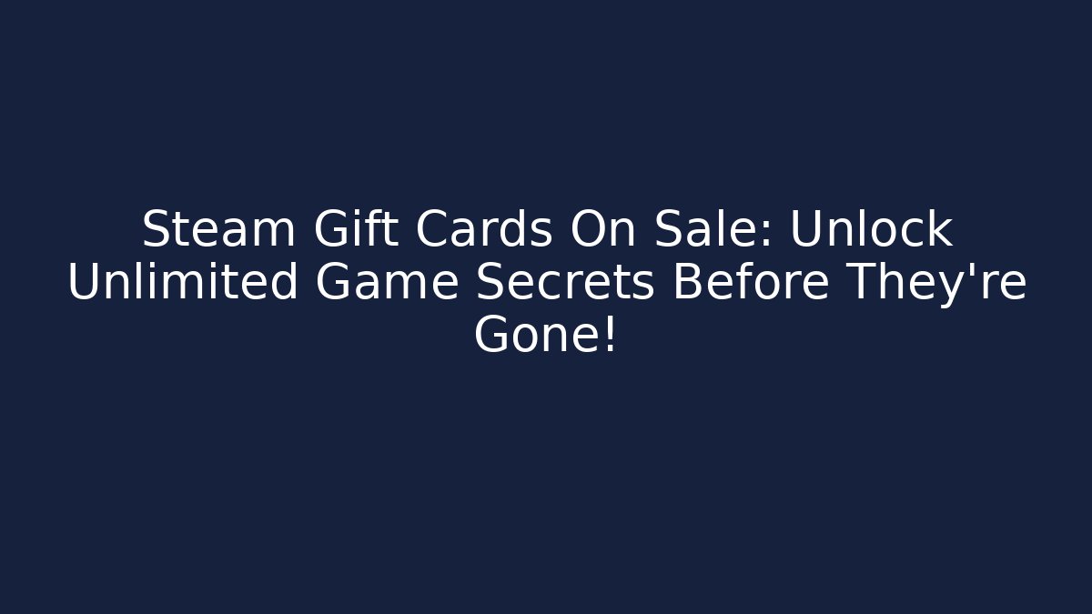 Steam Gift Cards On Sale: Unlock Unlimited Game Secrets Before They’re Gone!