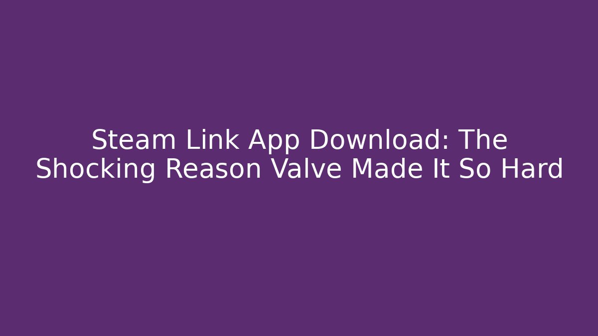 Steam Link App Download: The Shocking Reason Valve Made It So Hard - Celivion