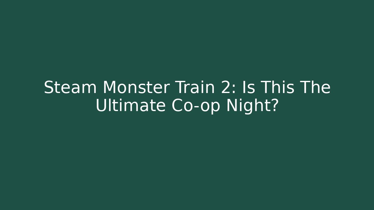 Steam Monster Train 2: Is This The Ultimate Co-op Night?