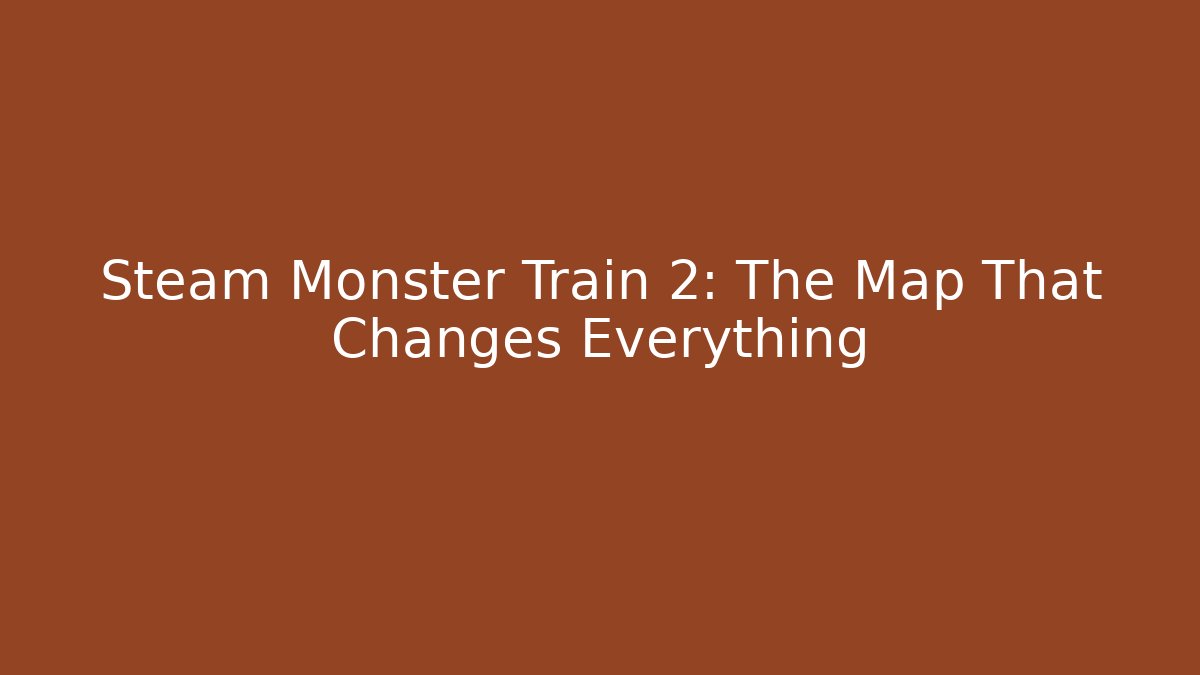 Steam Monster Train 2: The Map That Changes Everything