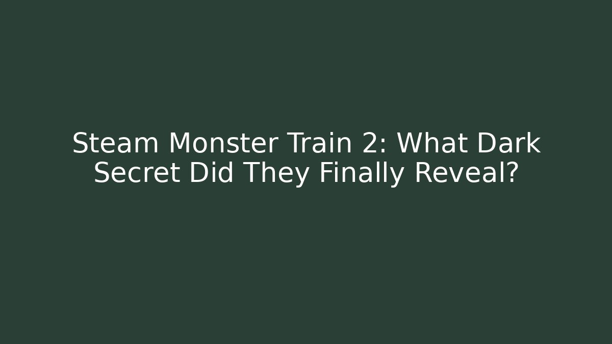 Steam Monster Train 2: What Dark Secret Did They Finally Reveal?