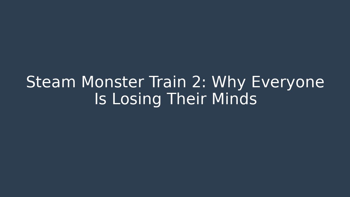 Steam Monster Train 2: Why Everyone Is Losing Their Minds