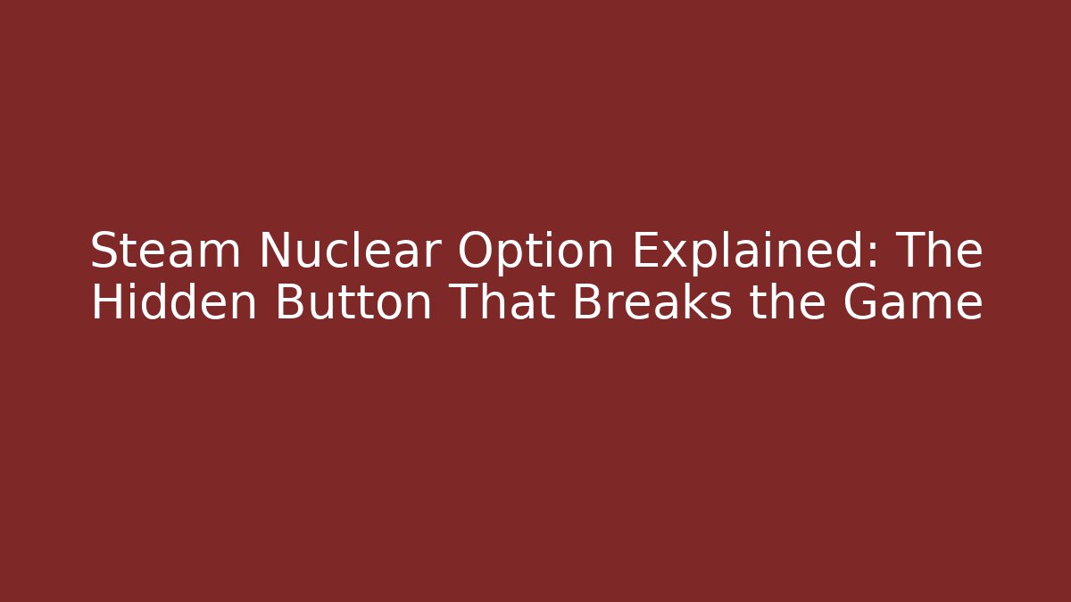 Steam Nuclear Option Explained: The Hidden Button That Breaks the Game - Celivion