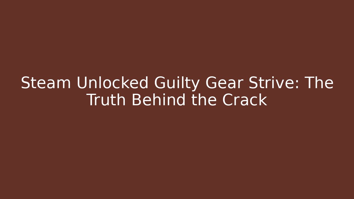 Steam Unlocked Guilty Gear Strive: The Truth Behind the Crack
