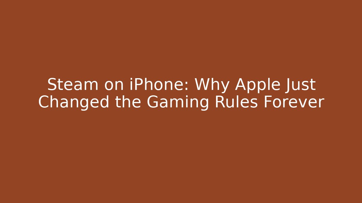 Steam on iPhone: Why Apple Just Changed the Gaming Rules Forever