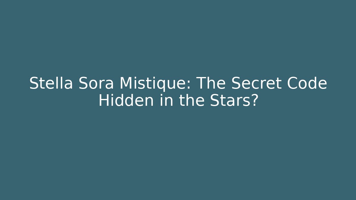 Stella Sora Mistique: The Secret Code Hidden in the Stars?