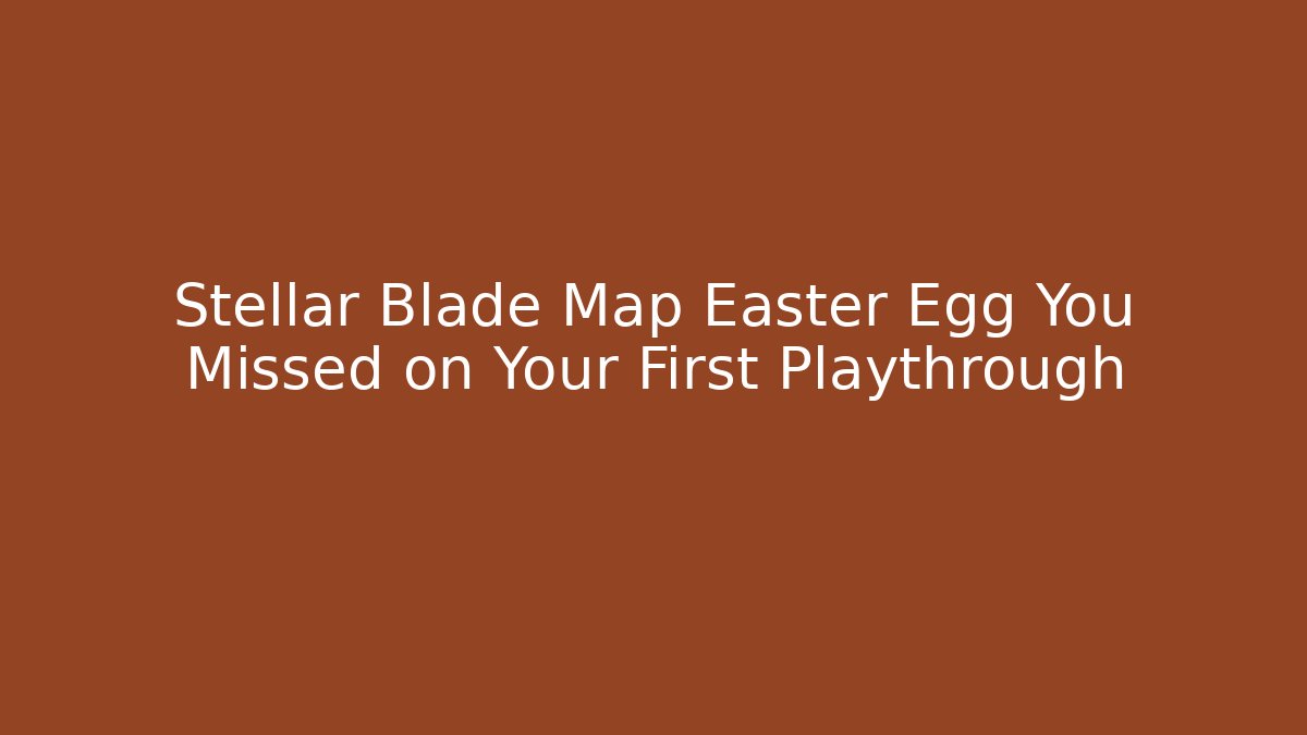 Stellar Blade Map Easter Egg You Missed on Your First Playthrough - Celivion