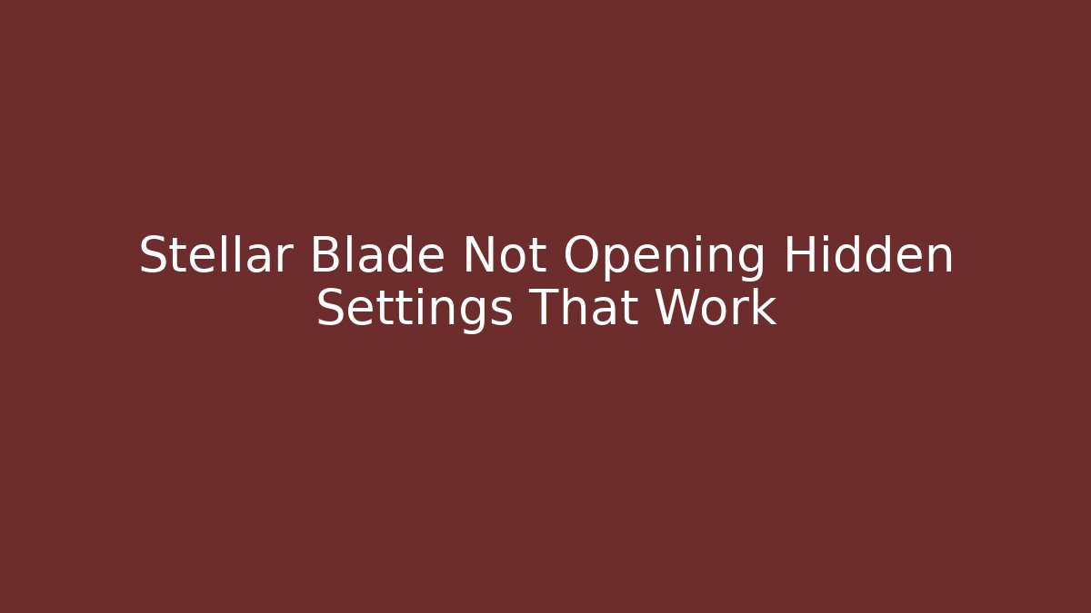 Stellar Blade Not Opening Hidden Settings That Work