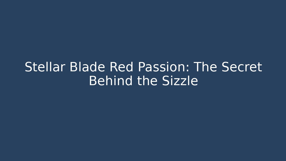 Stellar Blade Red Passion: The Secret Behind the Sizzle