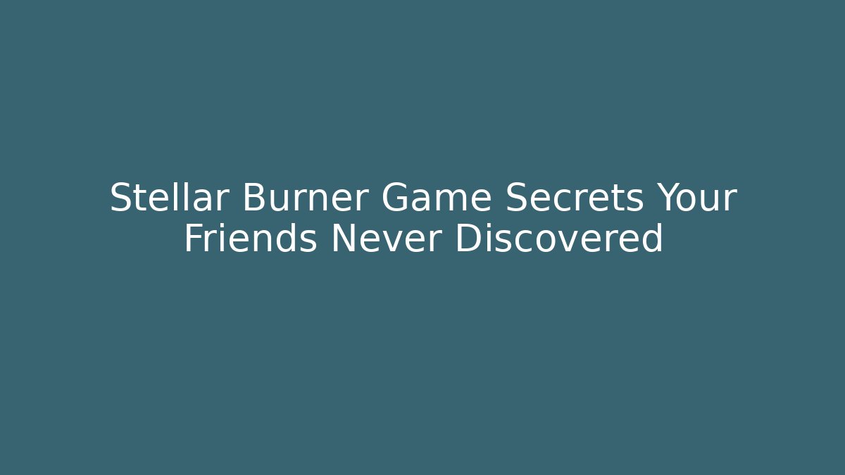 Stellar Burner Game Secrets Your Friends Never Discovered