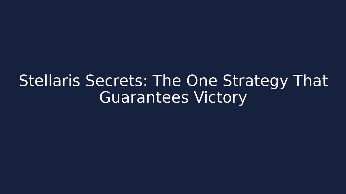 Stellaris Secrets: The One Strategy That Guarantees Victory