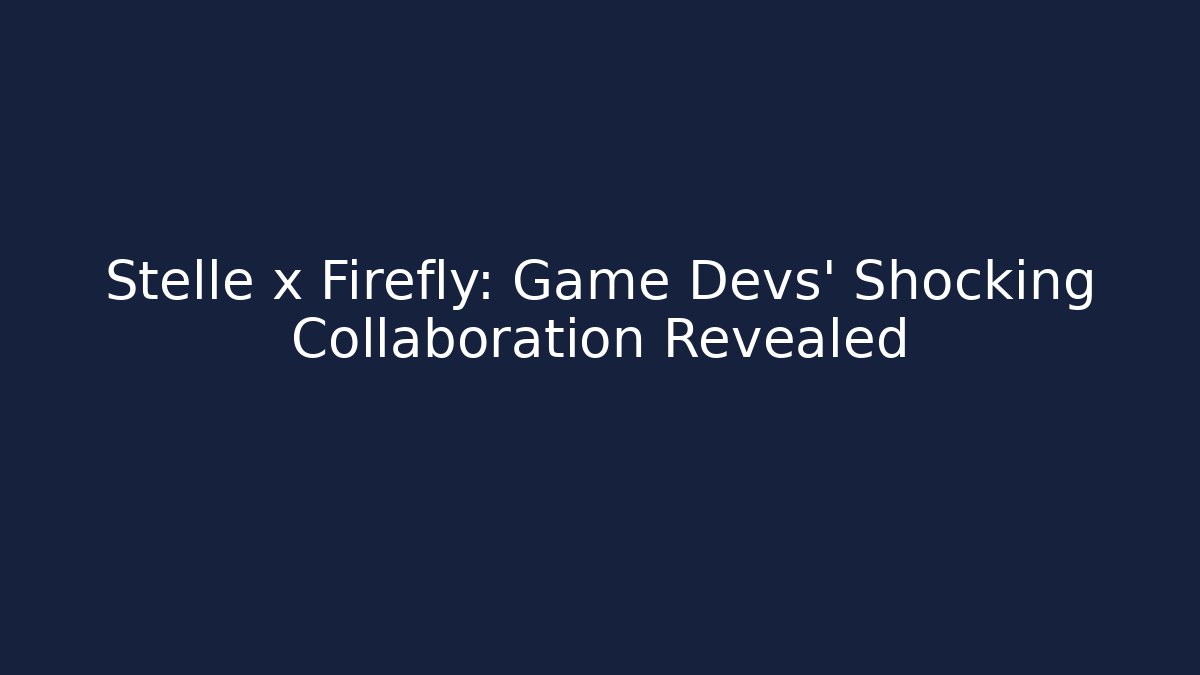 Stelle x Firefly: Game Devs’ Shocking Collaboration Revealed