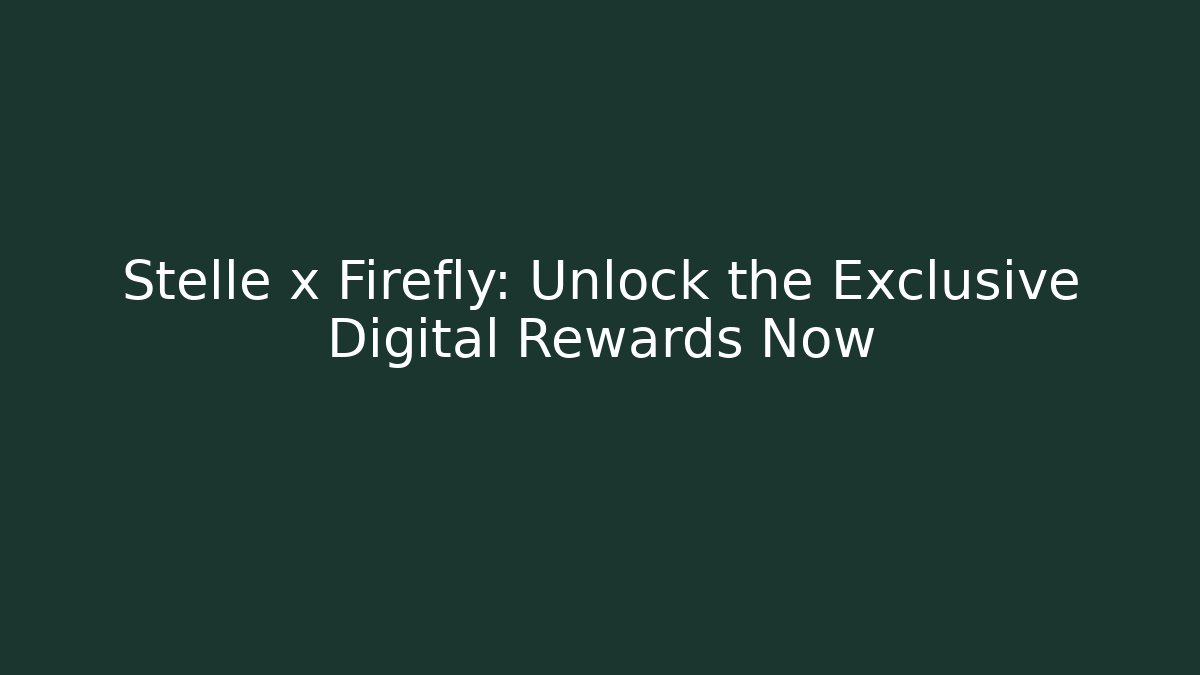 Stelle x Firefly: Unlock the Exclusive Digital Rewards Now