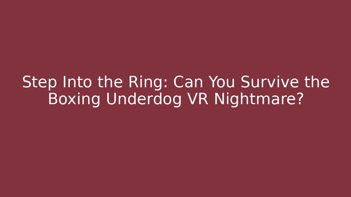 Step Into the Ring: Can You Survive the Boxing Underdog VR Nightmare?