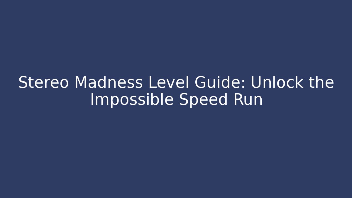 Stereo Madness Level Guide: Unlock the Impossible Speed Run
