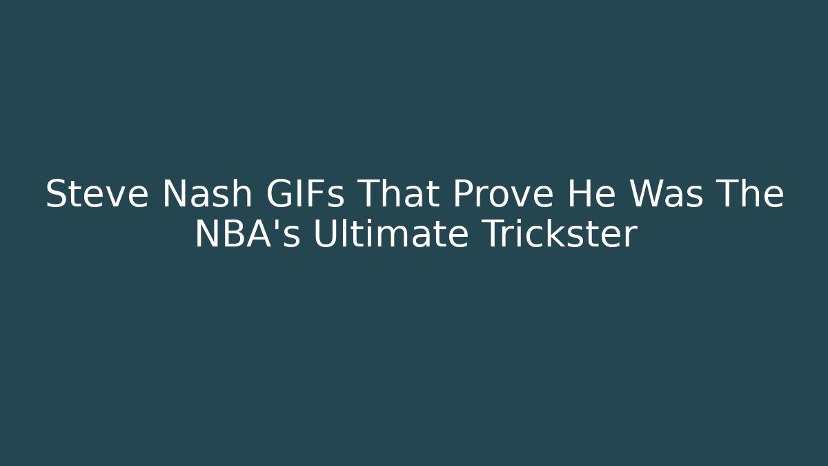 Steve Nash GIFs That Prove He Was The NBA's Ultimate Trickster