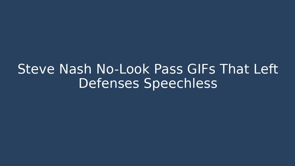 Steve Nash No-Look Pass GIFs That Left Defenses Speechless