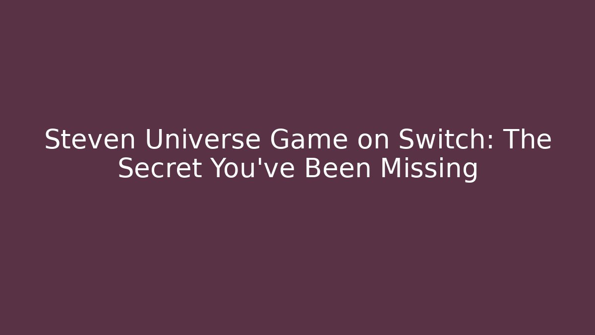 Steven Universe Game on Switch: The Secret You’ve Been Missing