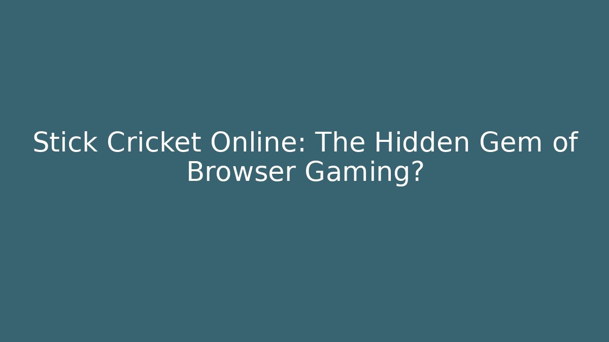 Stick Cricket Online: The Hidden Gem of Browser Gaming?