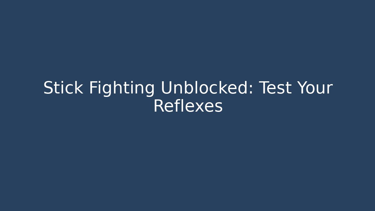 Stick Fighting Unblocked: Test Your Reflexes
