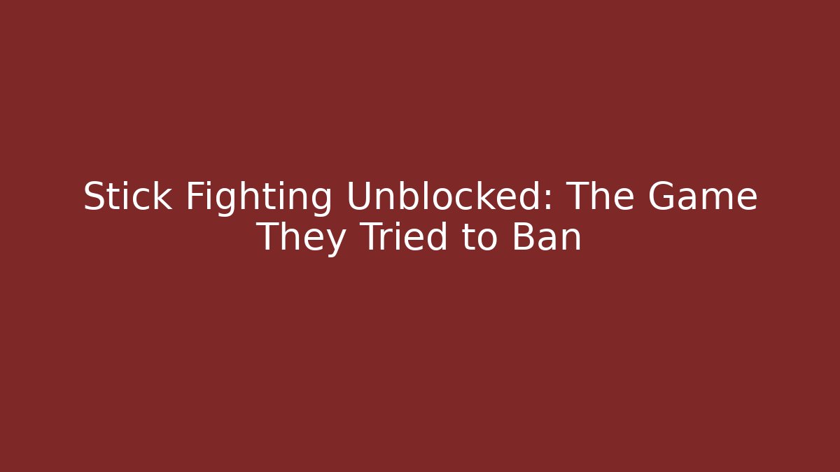 Stick Fighting Unblocked: The Game They Tried to Ban