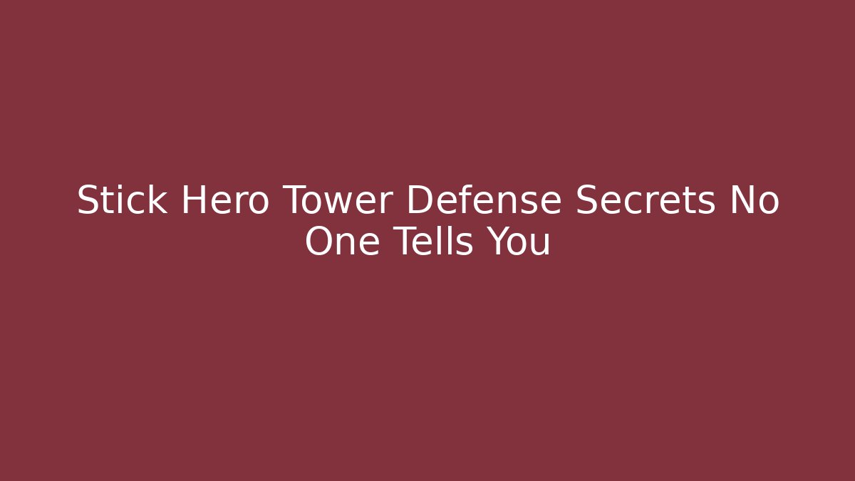 Stick Hero Tower Defense Secrets No One Tells You - Celivion