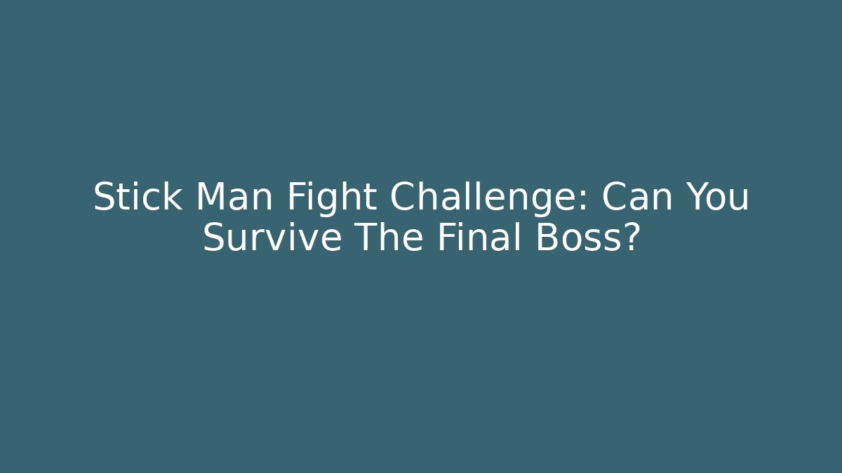 Stick Man Fight Challenge: Can You Survive The Final Boss? - Celivion