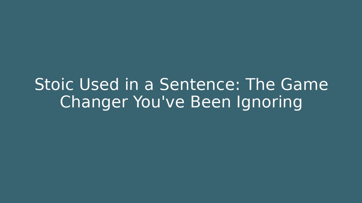 Stoic Used in a Sentence: The Game Changer You've Been Ignoring