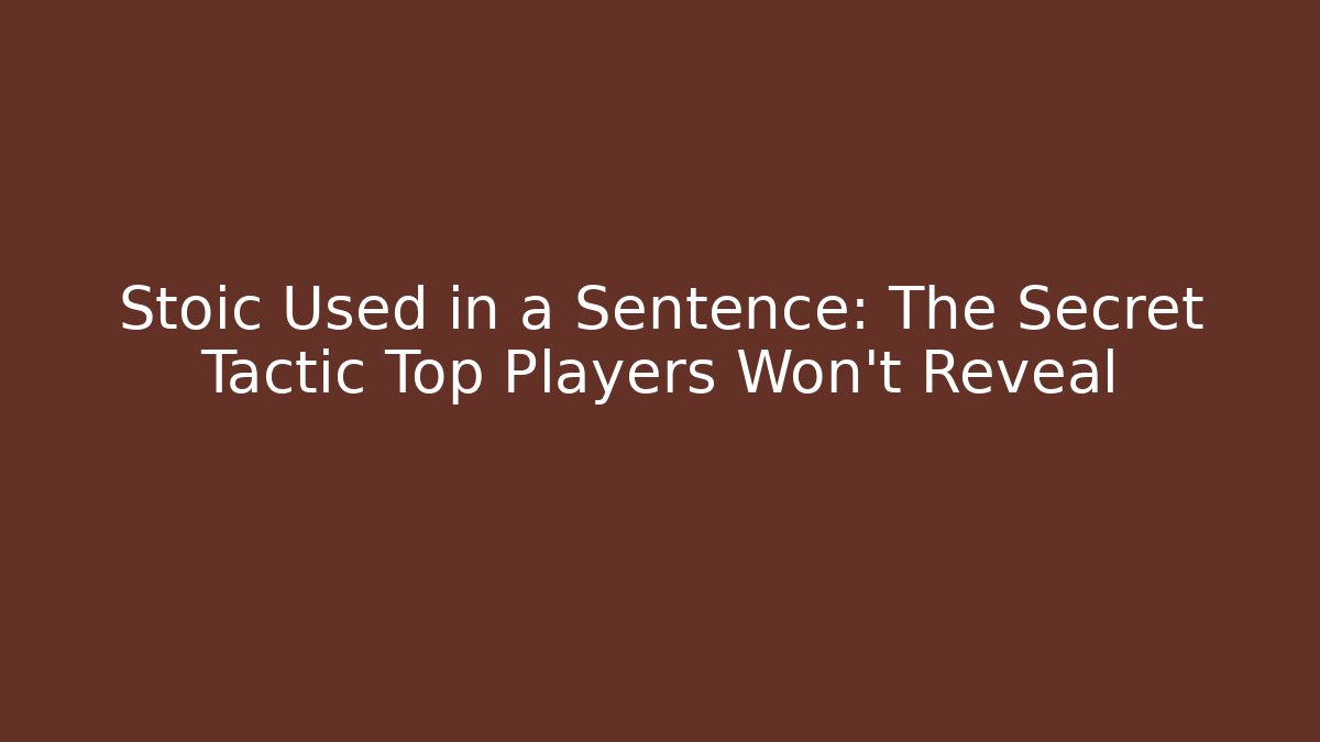 Stoic Used in a Sentence: The Secret Tactic Top Players Won't Reveal