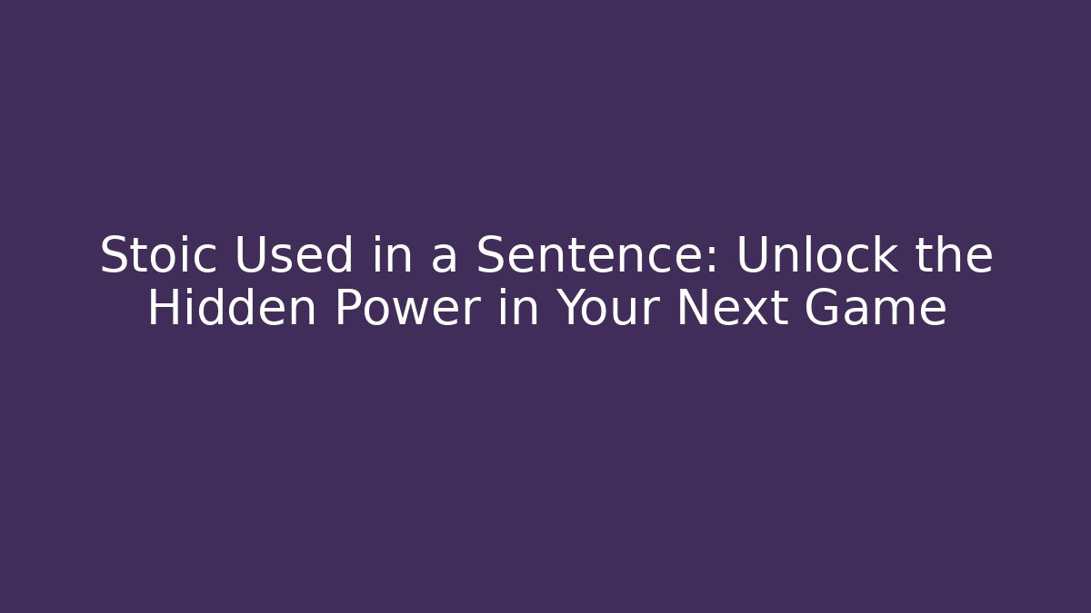 Stoic Used in a Sentence: Unlock the Hidden Power in Your Next Game