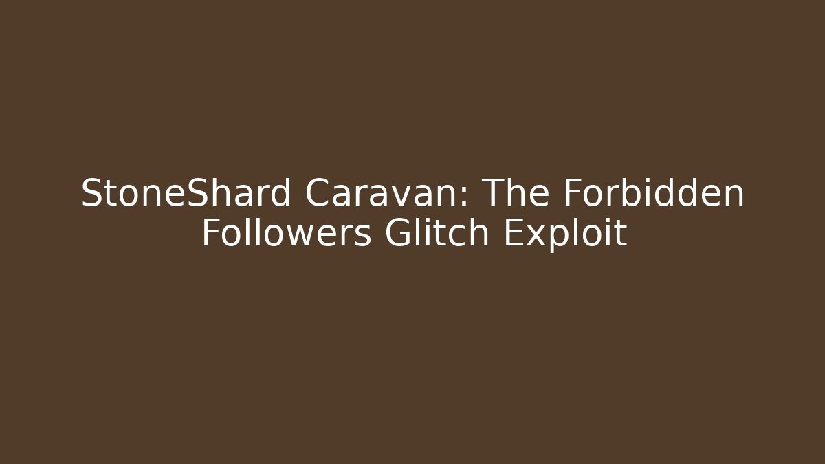 StoneShard Caravan: The Forbidden Followers Glitch Exploit - Celivion