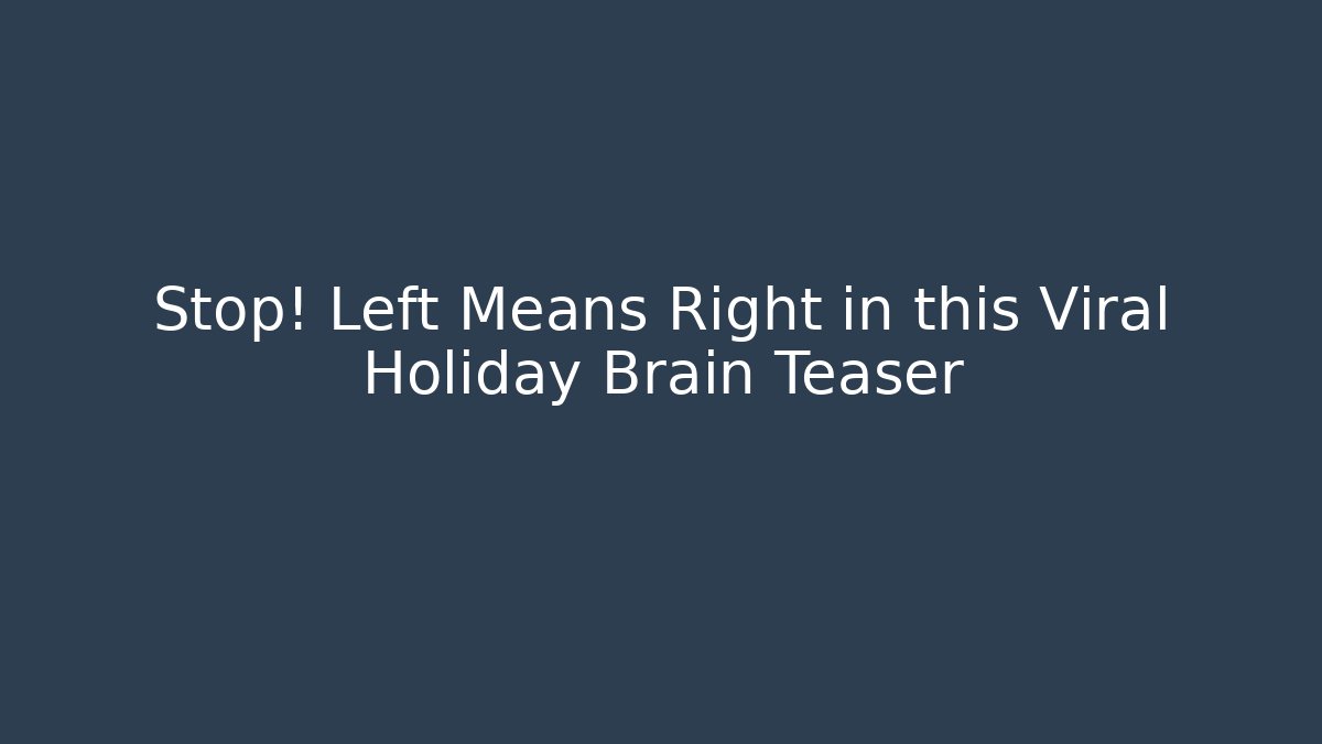 Stop! Left Means Right in this Viral Holiday Brain Teaser