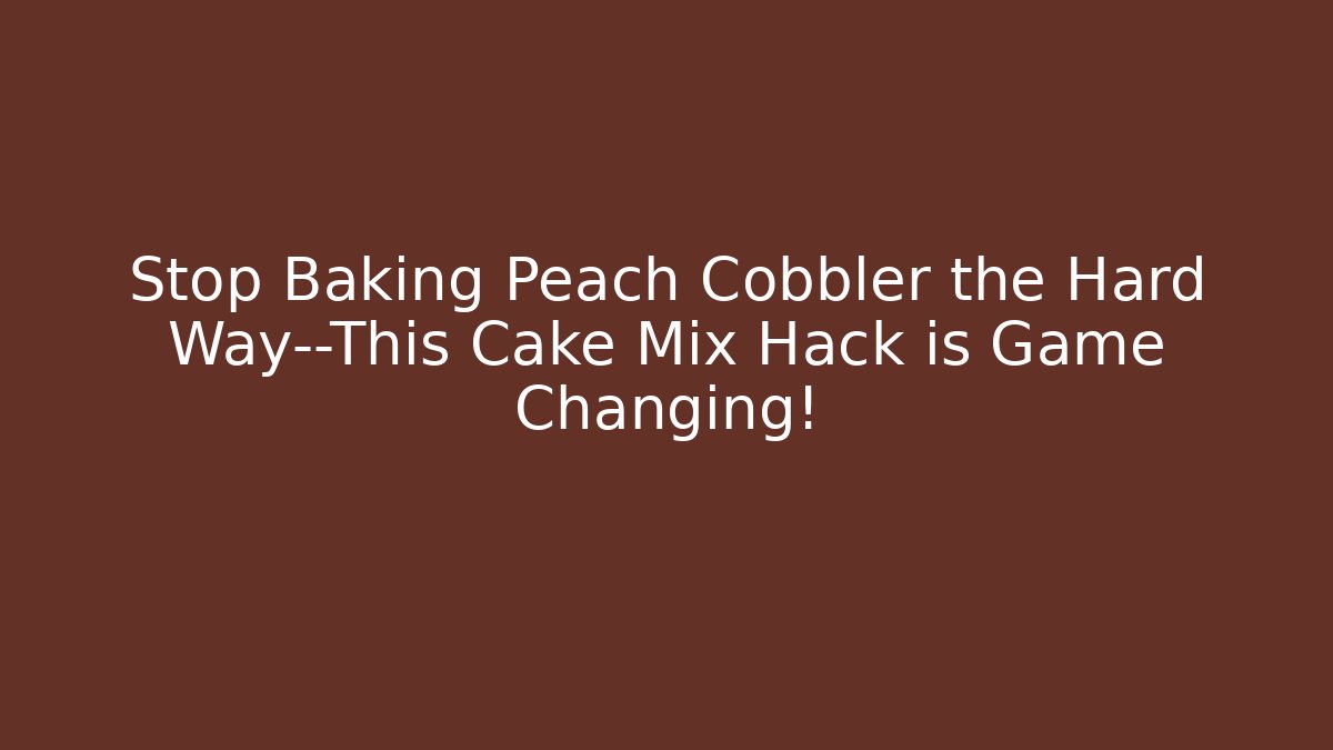 Stop Baking Peach Cobbler the Hard Way—This Cake Mix Hack is Game Changing!