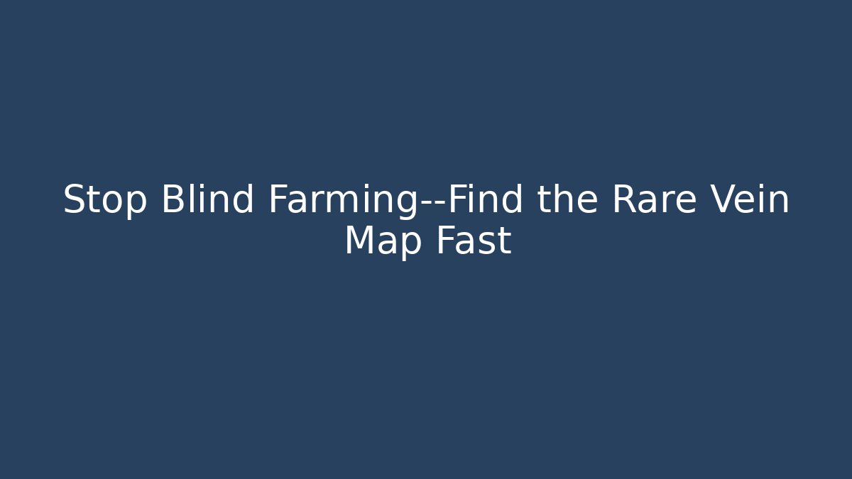 Stop Blind Farming—Find the Rare Vein Map Fast
