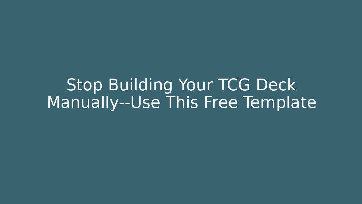 Stop Building Your TCG Deck Manually—Use This Free Template