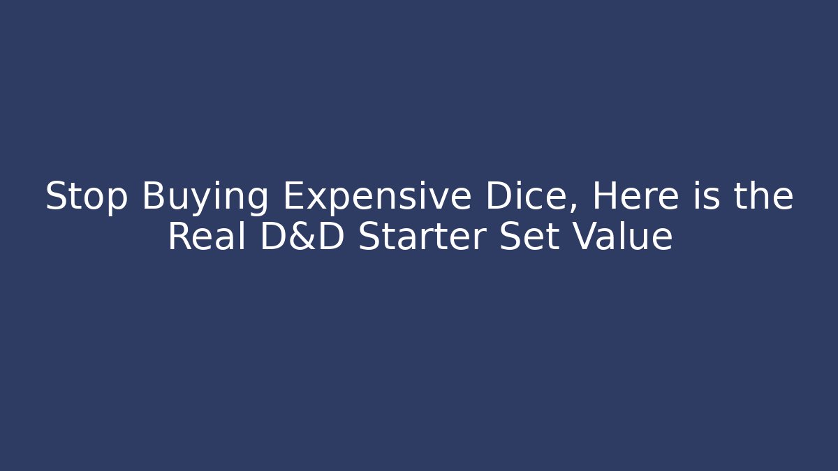 Stop Buying Expensive Dice, Here is the Real D&D Starter Set Value