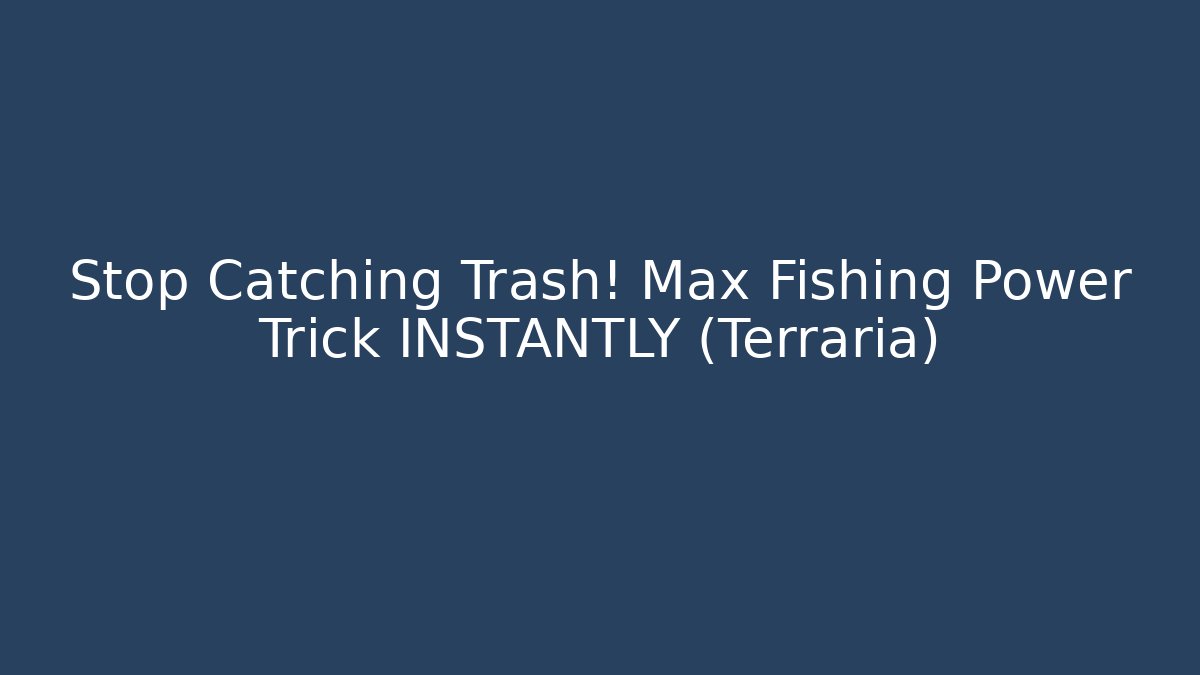 Stop Catching Trash! Max Fishing Power Trick INSTANTLY (Terraria) - Celivion