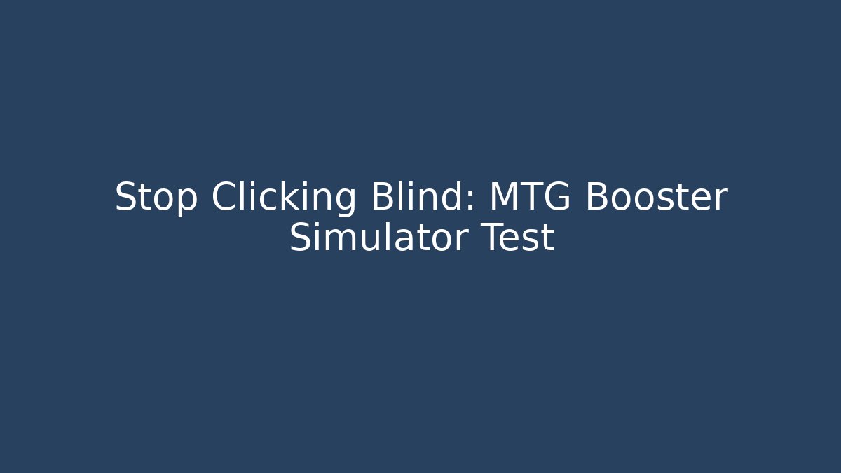 Stop Clicking Blind: MTG Booster Simulator Test