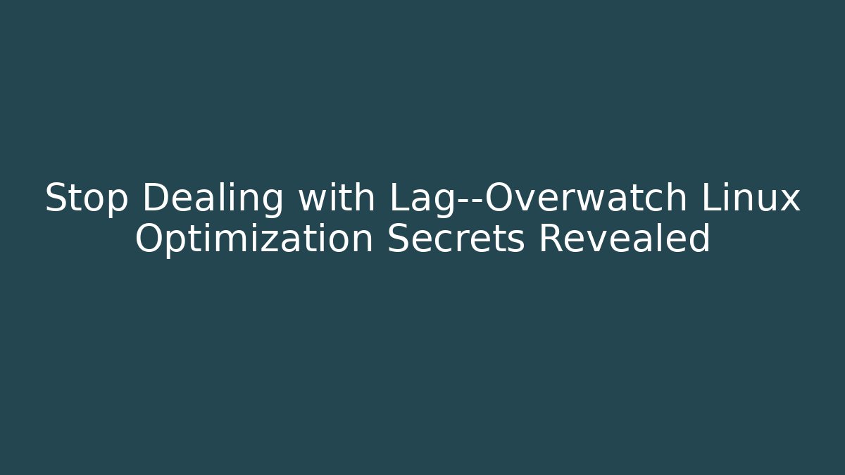 Stop Dealing with Lag—Overwatch Linux Optimization Secrets Revealed