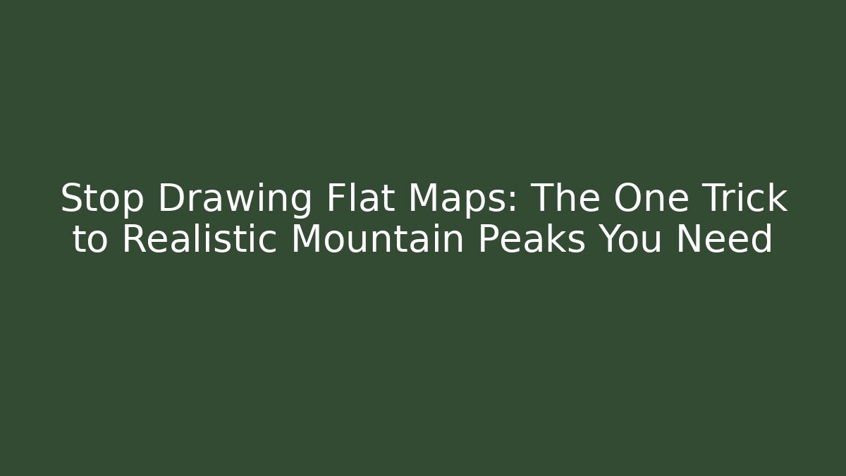 Stop Drawing Flat Maps: The One Trick to Realistic Mountain Peaks You Need