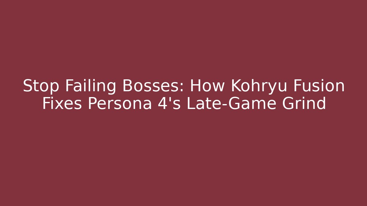Stop Failing Bosses: How Kohryu Fusion Fixes Persona 4’s Late-Game Grind